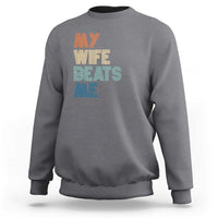 Retro My Wife Beats Me Sweatshirt Funny Husband Birthday Sarcastic - Wonder Print Shop