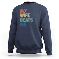 Retro My Wife Beats Me Sweatshirt Funny Husband Birthday Sarcastic - Wonder Print Shop