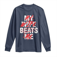 My Wife Beats Me Long Sleeve Shirt Funny Husband Birthday Anniversary - Wonder Print Shop