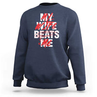 My Wife Beats Me Sweatshirt Funny Husband Birthday Anniversary - Wonder Print Shop