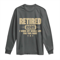 Retired Est 2025 Long Sleeve Shirt Retirement Worked Whole Life For This
