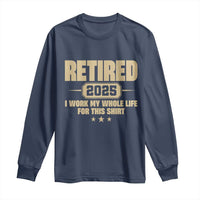 Retired Est 2025 Long Sleeve Shirt Retirement Worked Whole Life For This