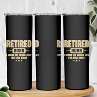 Retired Est 2025 Skinny Tumbler Retirement Worked Whole Life For This