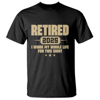 Retired Est 2025 T Shirt Retirement Worked Whole Life For This