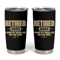 Retired Est 2025 Tumbler Cup Retirement Worked Whole Life For This