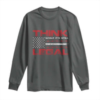 Think While It's Still Legal Long Sleeve Shirt Patriotic Flag