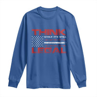 Think While It's Still Legal Long Sleeve Shirt Patriotic Flag
