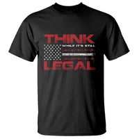 Think While It's Still Legal T Shirt Patriotic Flag