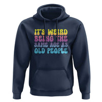 It's Weird Being The Same Age As Old People Hoodie