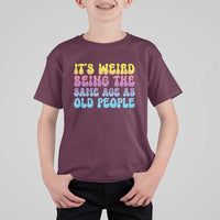 It's Weird Being The Same Age As Old People T Shirt For Kid