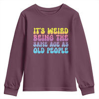 It's Weird Being The Same Age As Old People Youth Sweatshirt
