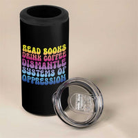 Read Books Drink Coffee Dismantle Systems of Oppression 4 in 1 Can Cooler Tumbler Feminism Social Justice