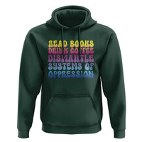 Read Books Drink Coffee Dismantle Systems of Oppression Hoodie Feminism Social Justice