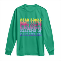 Read Books Drink Coffee Dismantle Systems of Oppression Long Sleeve Shirt Feminism Social Justice