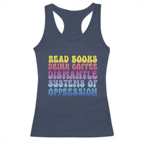 Read Books Drink Coffee Dismantle Systems of Oppression Racerback Tank Top Feminism Social Justice