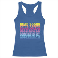 Read Books Drink Coffee Dismantle Systems of Oppression Racerback Tank Top Feminism Social Justice