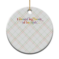 I Closed My Book to Be Here Ceramic Ornament - Wonder Print Shop