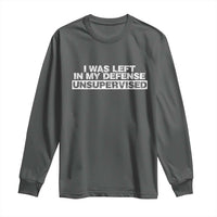 In My Defense I Was Left Unsupervised Long Sleeve Shirt