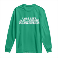 In My Defense I Was Left Unsupervised Long Sleeve Shirt