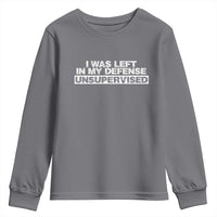 In My Defense I Was Left Unsupervised Youth Sweatshirt