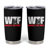 WTF Wheres The Fire Tumbler Cup Funny Fireman Firefighter - Wonder Print Shop