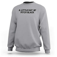 A Little ray of Pitch Black Sweatshirt Sarcasm Halloween Dark Humor - Wonder Print Shop