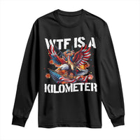 Funny 4th Of July WTF Is A Kilometer Long Sleeve Shirt USA Meme Founding Father Patriotic - Wonder Print Shop