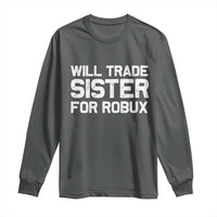 Will Trade Sister For Robux Long Sleeve Shirt Funny Sibling Video Game Lovers Gamers