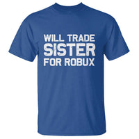 Will Trade Sister For Robux T Shirt Funny Sibling Video Game Lovers Gamers