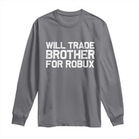 Will Trade Brother For Robux Long Sleeve Shirt Funny Sibling Video Game Lovers Gamers