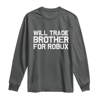 Will Trade Brother For Robux Long Sleeve Shirt Funny Sibling Video Game Lovers Gamers