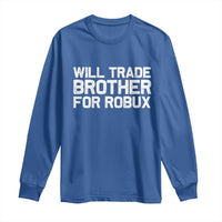 Will Trade Brother For Robux Long Sleeve Shirt Funny Sibling Video Game Lovers Gamers