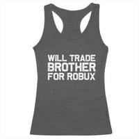 Will Trade Brother For Robux Racerback Tank Top Funny Sibling Video Game Lovers Gamers