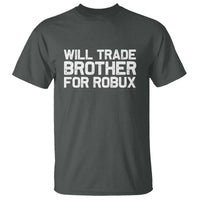 Will Trade Brother For Robux T Shirt Funny Sibling Video Game Lovers Gamers