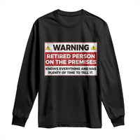 Funny Retirement Long Sleeve Shirt Warning A Retired Person On The Premises Knows Everything