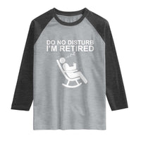 Retirement Gifts For Men Raglan Shirt Do Not Disturb Im Retired