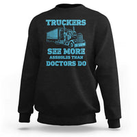 Funny Truck Driver Sweatshirt Truckers See More Assholes Than Doctors Do