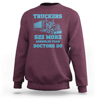 Funny Truck Driver Sweatshirt Truckers See More Assholes Than Doctors Do