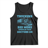 Funny Truck Driver Tank Top Truckers See More Assholes Than Doctors Do