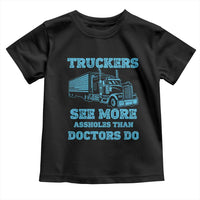 Funny Truck Driver Toddler T Shirt Truckers See More Assholes Than Doctors Do