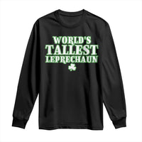 Funny St. Patrick's Day Long Sleeve Shirt Saint Irish Pats Sarcastic World's Tallest Leprechau