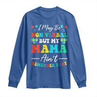 Autism Mom Long Sleeve Shirt I May Be Non Verbal But My Mama Ain't Remember That