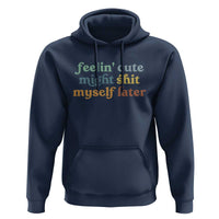 Feeling Cute Might Shit Myself Later Hoodie Funny Newborn Gift