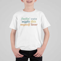 Feeling Cute Might Shit Myself Later T Shirt For Kid Funny Newborn Gift