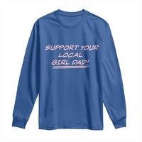 Support Your Local Girl Dad Long Sleeve Shirt Dads Of Daughters Fathers Day