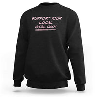 Support Your Local Girl Dad Sweatshirt Dads Of Daughters Fathers Day