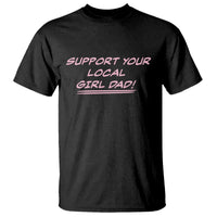 Support Your Local Girl Dad T Shirt Dads Of Daughters Fathers Day