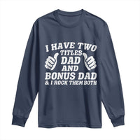 Funny Stepdad Long Sleeve Shirt I Have Two Titles Dad And Bonus Dad