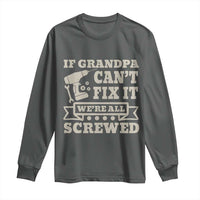 Cool Grandpa Long Sleeve Shirt If Grandpa Cant Fix It Were All Screwed Gift From Granddaughter Grandson