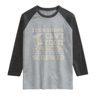 Cool Grandpa Raglan Shirt If Grandpa Cant Fix It Were All Screwed Gift From Granddaughter Grandson